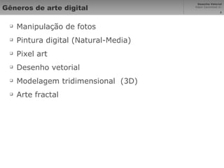 Gêneros de arte digital Manipulação de fotos Pintura digital (Natural-Media) Pixel art Desenho vetorial Modelagem tridimensional  (3D) Arte fractal 