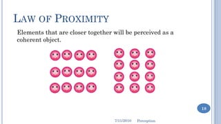 LAW OF PROXIMITY
Elements that are closer together will be perceived as a
coherent object.




                           ...