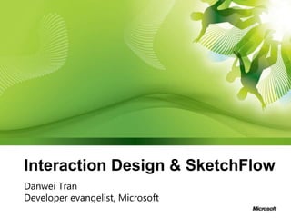 Interaction Design & SketchFlow Danwei Tran Developer evangelist, Microsoft 