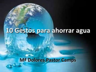 10 Gestos para ahorrar agua Mª Dolores Pastor Camps 