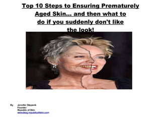 Top 10 Steps to Ensuring Prematurely Aged Skin... and then what to do if you suddenly don't like the look! 