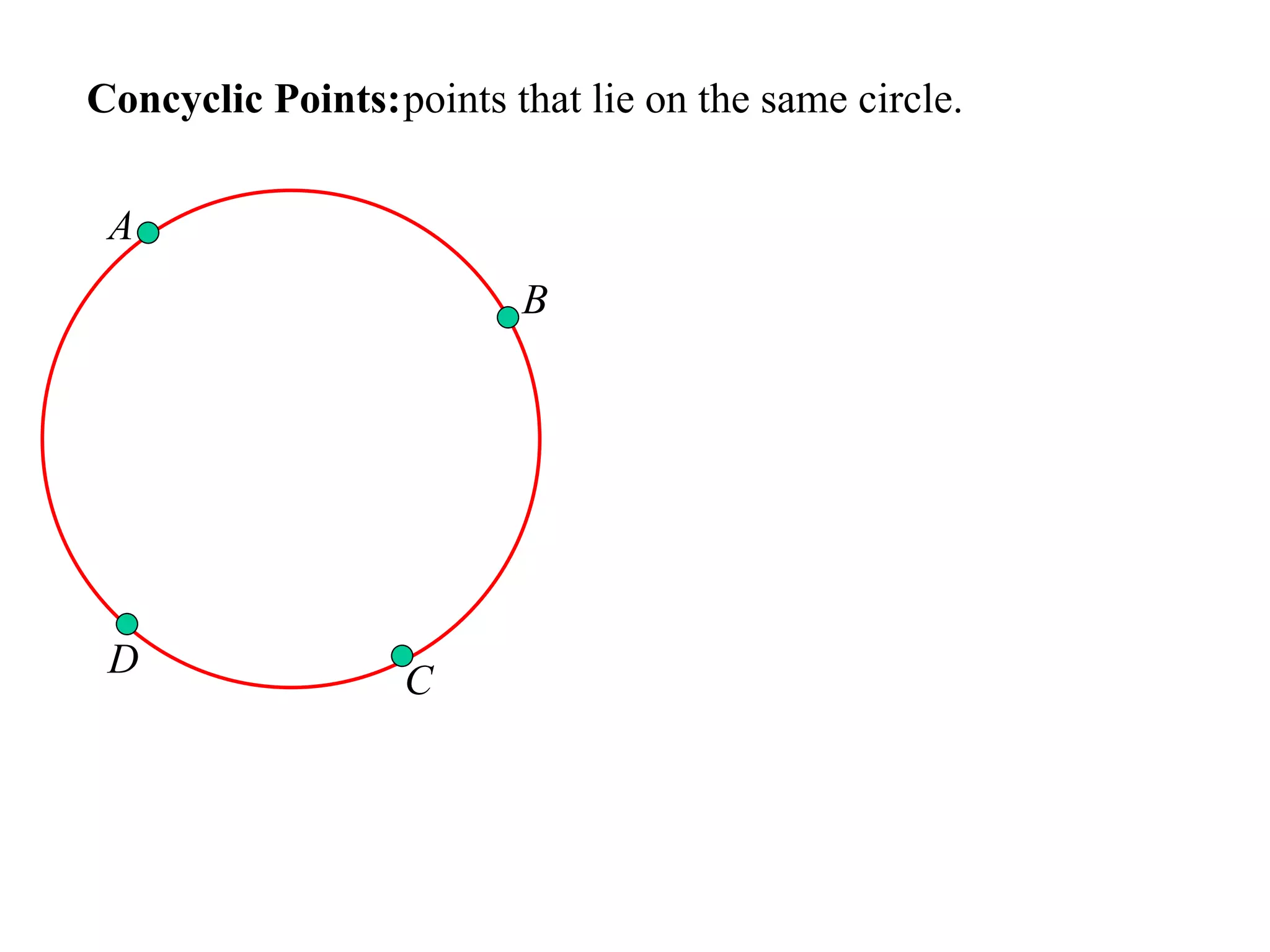 Concyclic Points: points that lie on the same circle.  A B C D 
