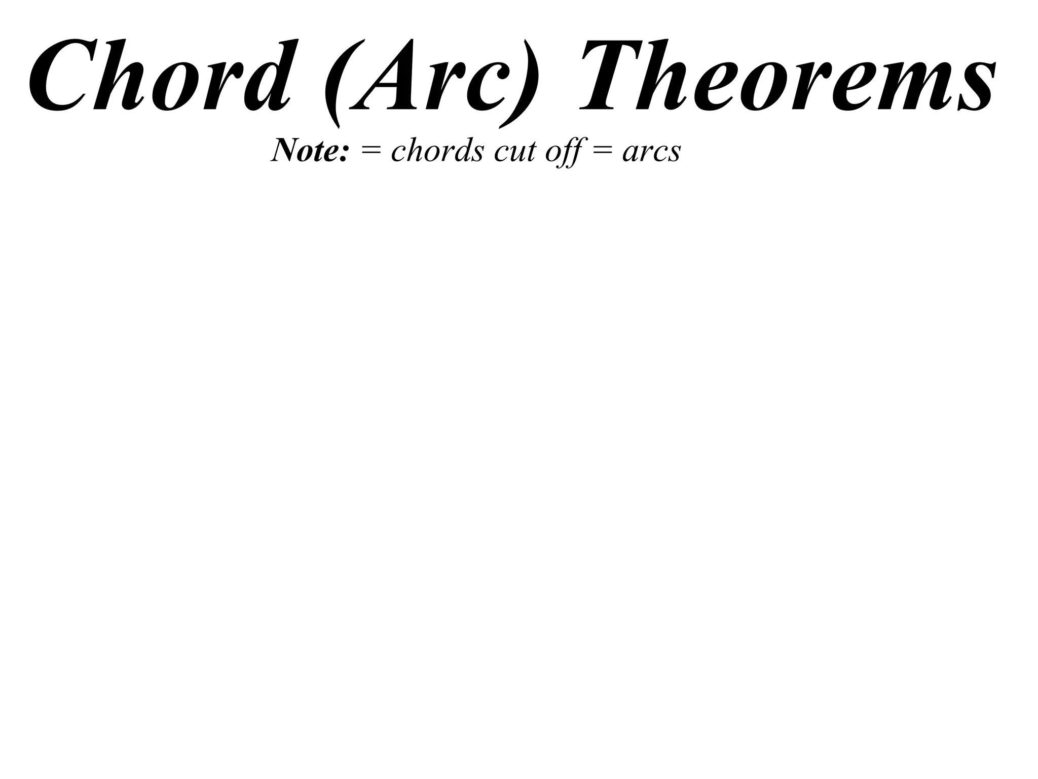 Chord (Arc) Theorems Note:  = chords cut off = arcs 
