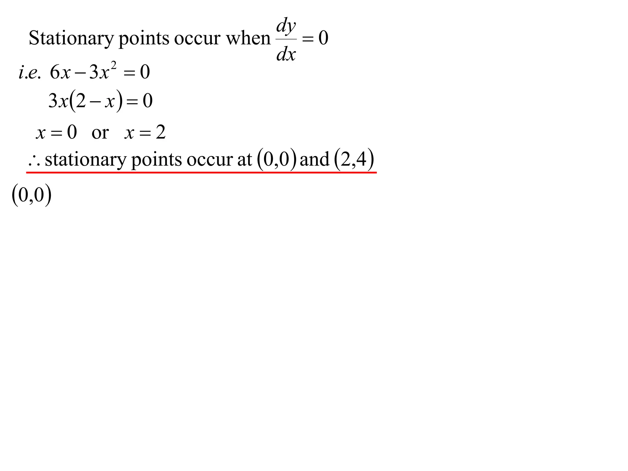 dy
  Stationary points occur when  0
                                 dx
i.e. 6 x  3 x  0
               2


     3 x 2  x   0
   x  0 or x  2
  stationary points occur at 0,0  and 2,4 
0,0
 