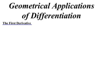 Geometrical Applications
       of Differentiation
The First Derivative
 