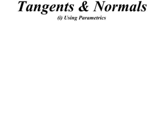 Tangents & Normals
     (i) Using Parametrics
 