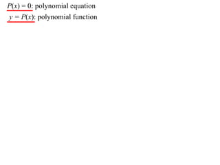 P(x) = 0: polynomial equation
y = P(x): polynomial function
 