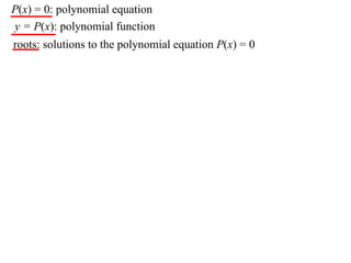P(x) = 0: polynomial equation
y = P(x): polynomial function
roots: solutions to the polynomial equation P(x) = 0
 