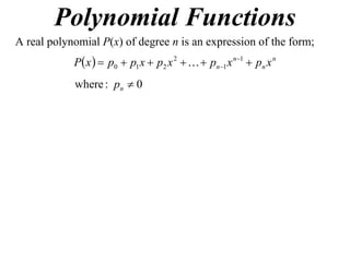 Polynomial Functions
A real polynomial P(x) of degree n is an expression of the form;
            P x   p0  p1 x  p2 x 2    pn1 x n1  pn x n
            where : pn  0
 