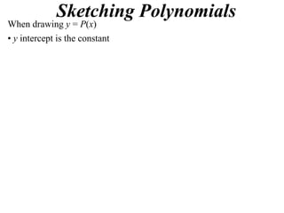 Sketching Polynomials
When drawing y = P(x)
• y intercept is the constant
 