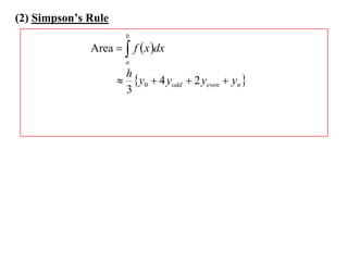 (2) Simpson’s Rule
                       b
              Area   f  x dx
                       a
                      h
                      y0  4 yodd  2 yeven  yn 
                      3
 