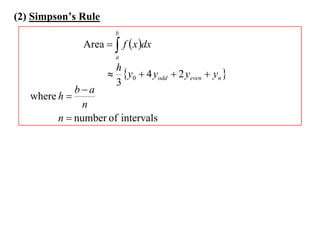 (2) Simpson’s Rule
                       b
               Area   f  x dx
                       a
                      h
                      y0  4 yodd  2 yeven  yn 
                      3
             ba
   where h 
               n
         n  number of intervals
 