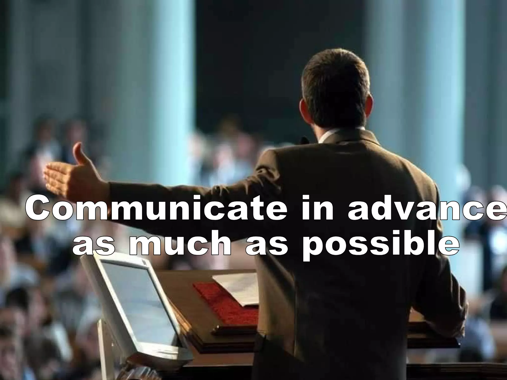 Communicate in advance  as much as possible 