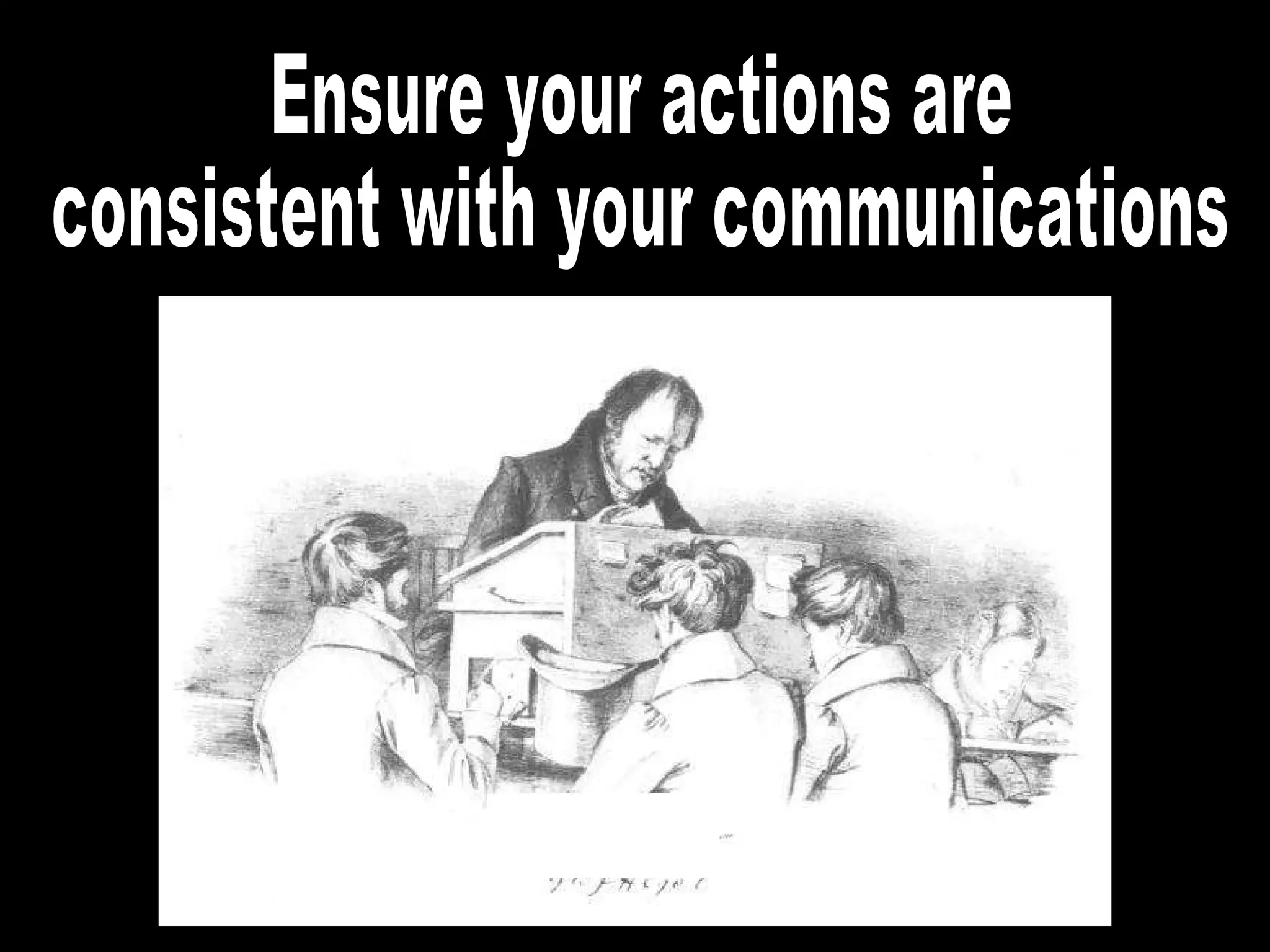 Ensure your actions are consistent with your communications 