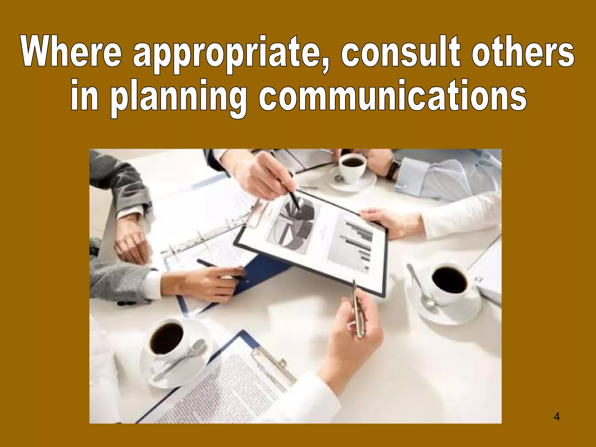 Where appropriate, consult others in planning communications  