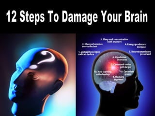 12 Steps To Damage Your Brain 