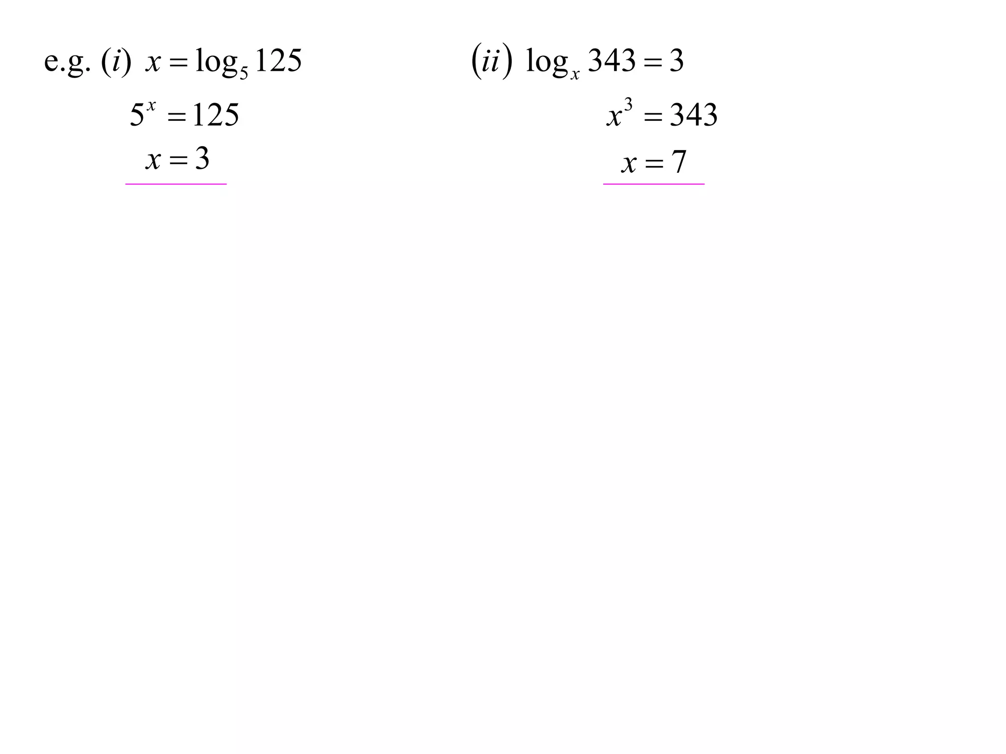 e.g. (i) x  log 5 125   ii  log x 343  3
       5 x  125                     x 3  343
        x3                           x7
 