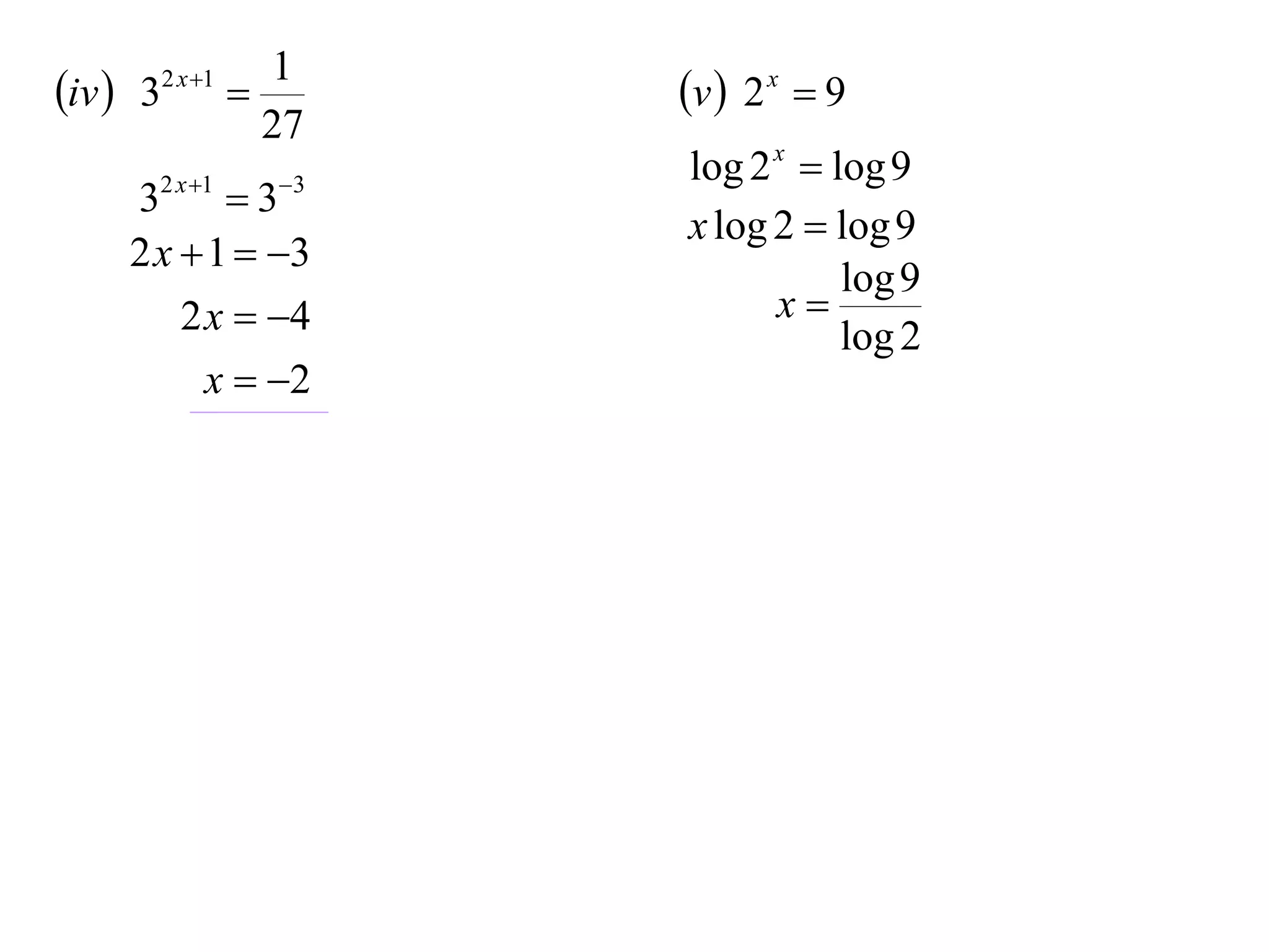 1
iv  32 x 1         v  2 x  9
                  27
                       log 2 x  log 9
     32 x 1  33
                       x log 2  log 9
     2 x  1  3
                                  log 9
         2 x  4            x
                                  log 2
           x  2
 