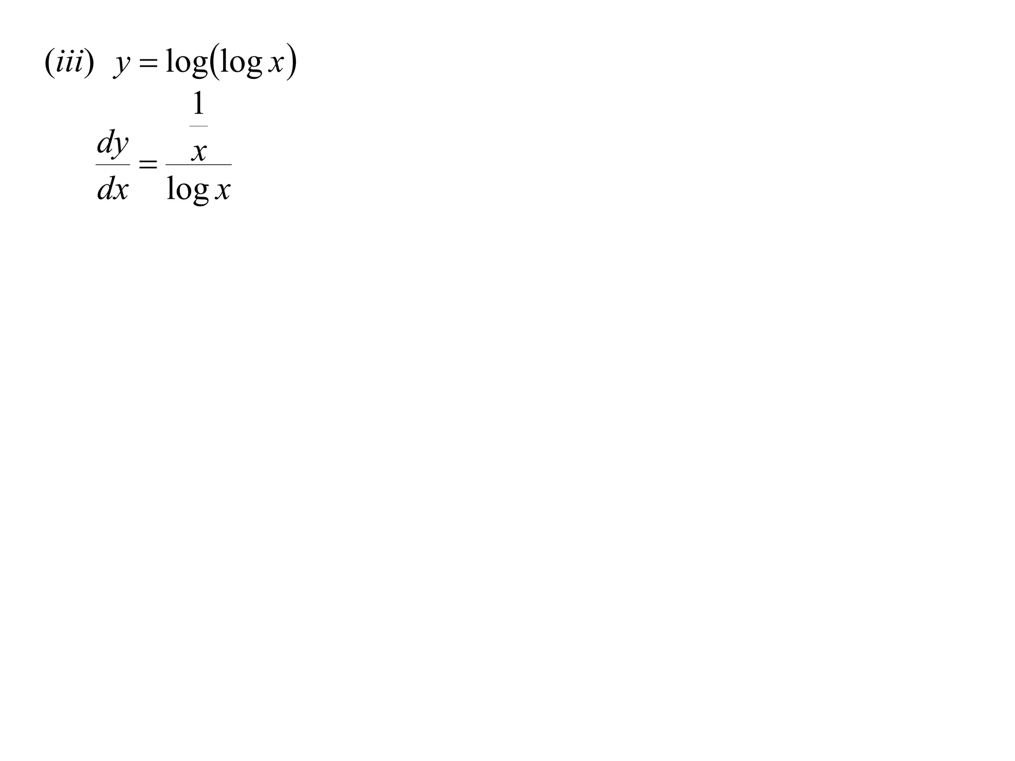 (iii) y  loglog x 
            1
     dy
         x
     dx log x
 