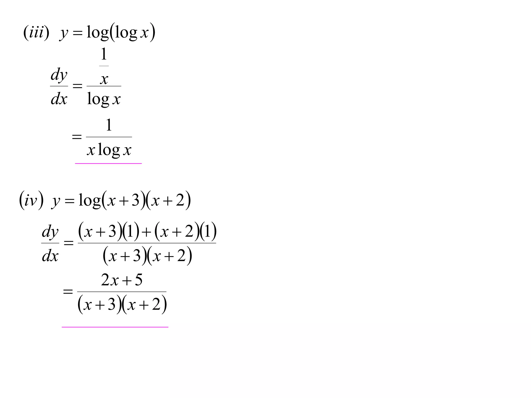 (iii) y  loglog x 
            1
     dy
         x
     dx log x
             1
        
          x log x

iv  y  log x  3 x  2
     dy  x  31   x  2 1
        
     dx       x  3 x  2
              2x  5
       
          x  3 x  2
 