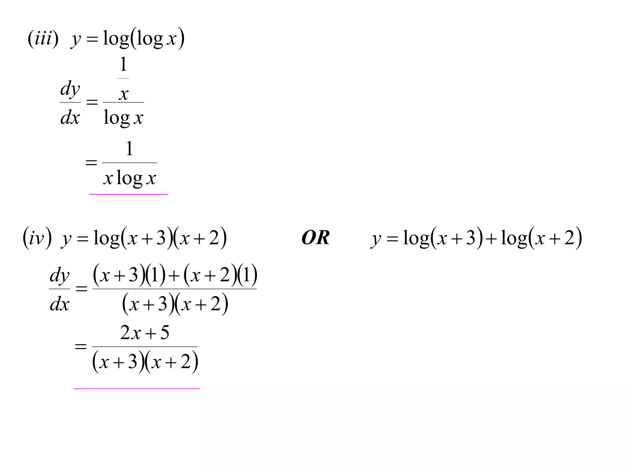 (iii) y  loglog x 
            1
     dy
         x
     dx log x
             1
        
          x log x

iv  y  log x  3 x  2        OR   y  log x  3  log x  2 
     dy  x  31   x  2 1
        
     dx       x  3 x  2
              2x  5
       
          x  3 x  2
 