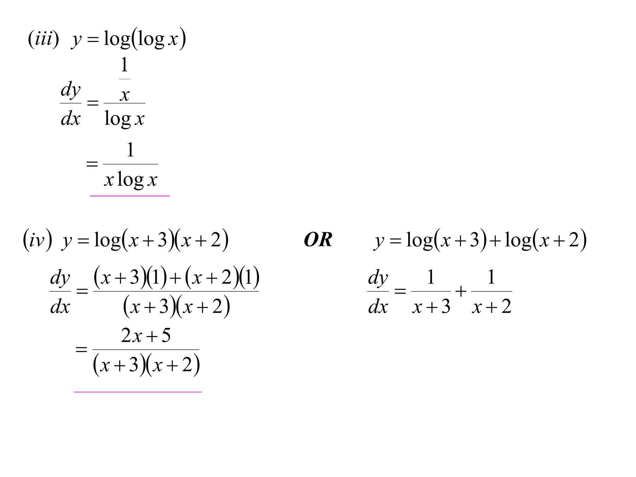 (iii) y  loglog x 
            1
     dy
         x
     dx log x
             1
        
          x log x

iv  y  log x  3 x  2        OR   y  log x  3  log x  2 
     dy  x  31   x  2 1        dy   1     1
                                                
     dx       x  3 x  2             dx x  3 x  2
              2x  5
       
          x  3 x  2
 