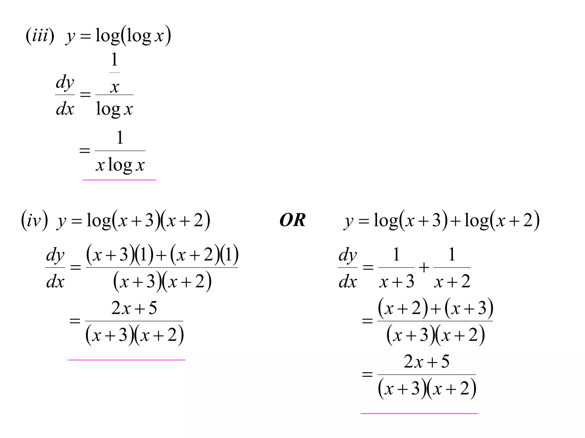 (iii) y  loglog x 
            1
     dy
         x
     dx log x
             1
        
          x log x

iv  y  log x  3 x  2        OR   y  log x  3  log x  2 
     dy  x  31   x  2 1        dy      1         1
                                                     
     dx       x  3 x  2             dx x  3 x  2
              2x  5                            x  2   x  3
                                            
          x  3 x  2                         x  3 x  2
                                                    2x  5
                                             
                                                x  3 x  2
 