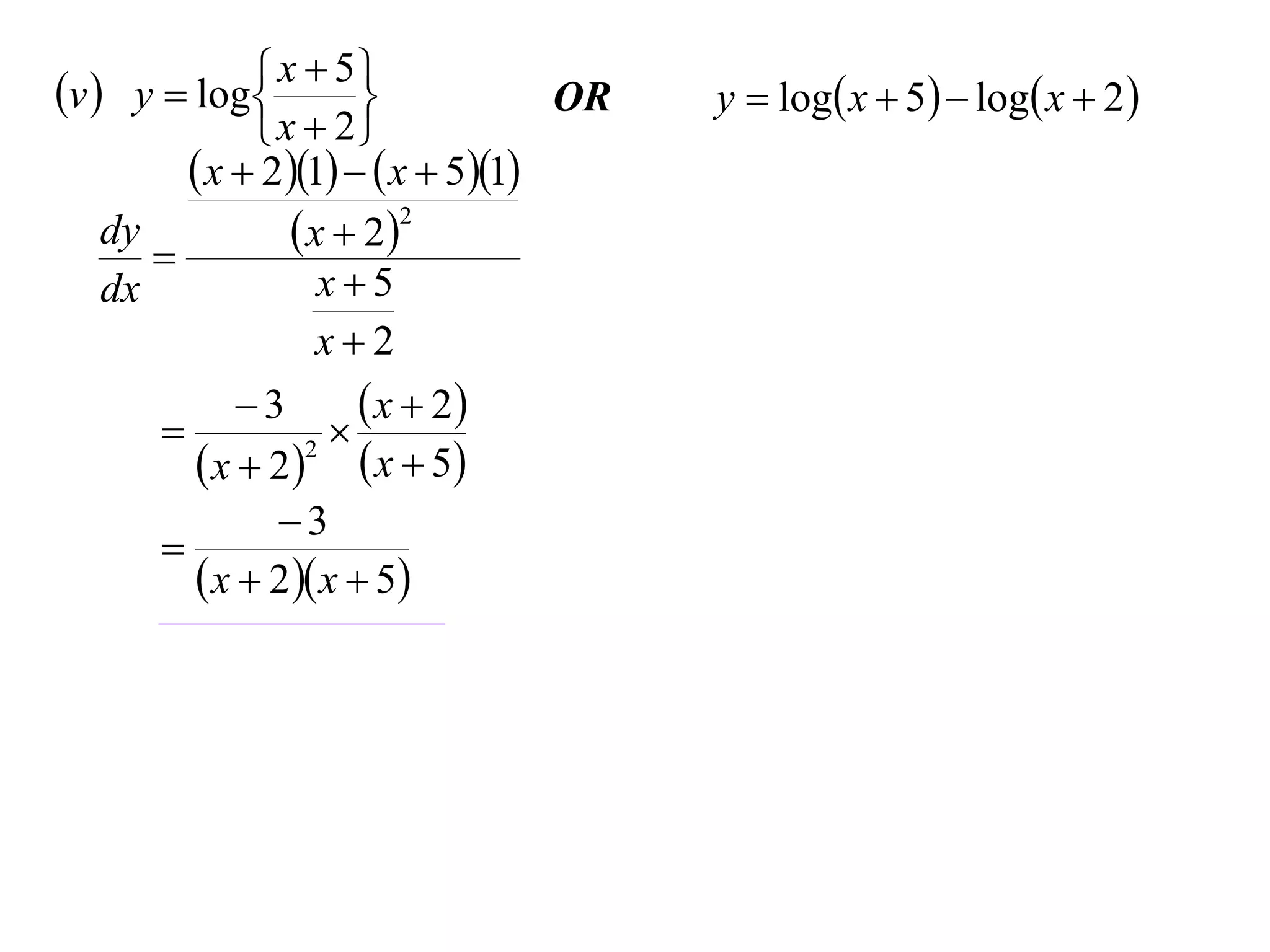 v  y  log  x  5
                                  OR   y  log x  5  log x  2 
               x  2
          x  21   x  51
    dy
       
                  x  22
    dx              x5
                    x2
             3        x  2
                  
          x  22  x  5
               3
       
          x  2 x  5
 