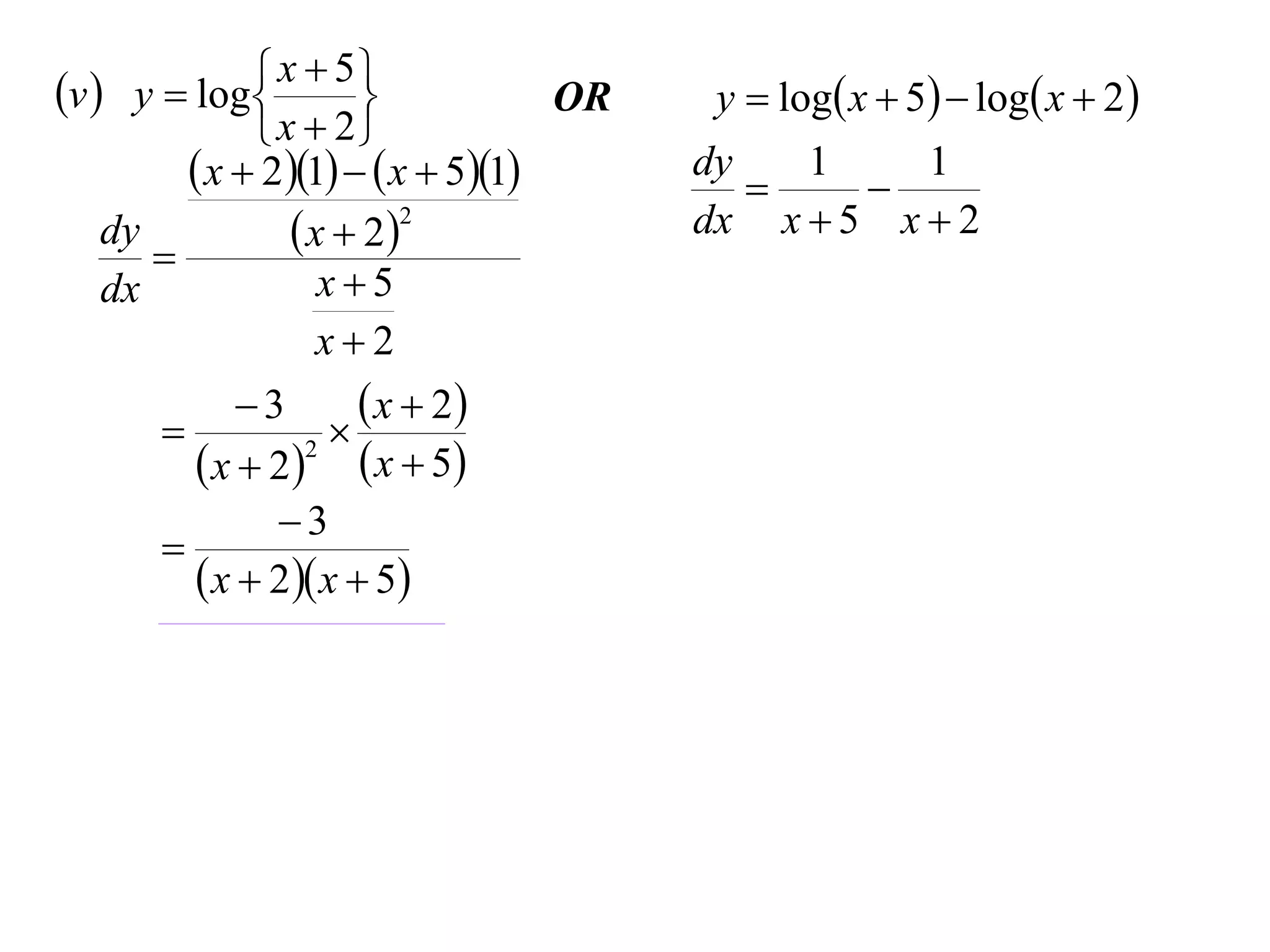 v  y  log  x  5
                                  OR    y  log x  5  log x  2 
               x  2
          x  21   x  51      dy
                                           
                                             1
                                                
                                                   1
    dy            x  22              dx x  5 x  2
       
    dx              x5
                    x2
             3        x  2
                  
          x  22  x  5
               3
       
          x  2 x  5
 