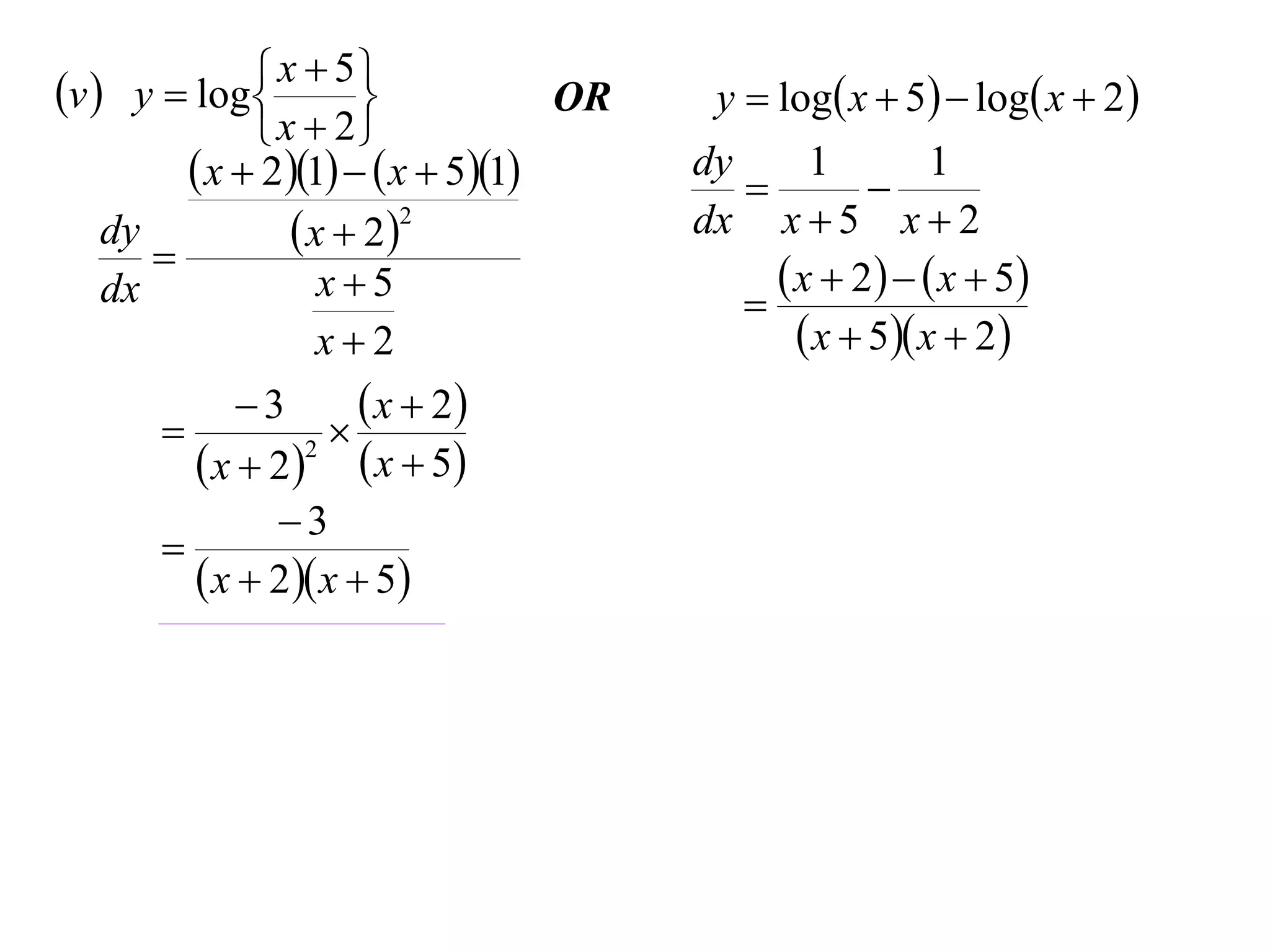 v  y  log  x  5
                                  OR    y  log x  5  log x  2 
               x  2
          x  21   x  51      dy
                                           
                                                1
                                                     
                                                          1
    dy            x  22              dx x  5 x  2
       
    dx              x5                       x  2    x  5
                                           
                    x2                         x  5 x  2
             3        x  2
                  
          x  22  x  5
               3
       
          x  2 x  5
 
