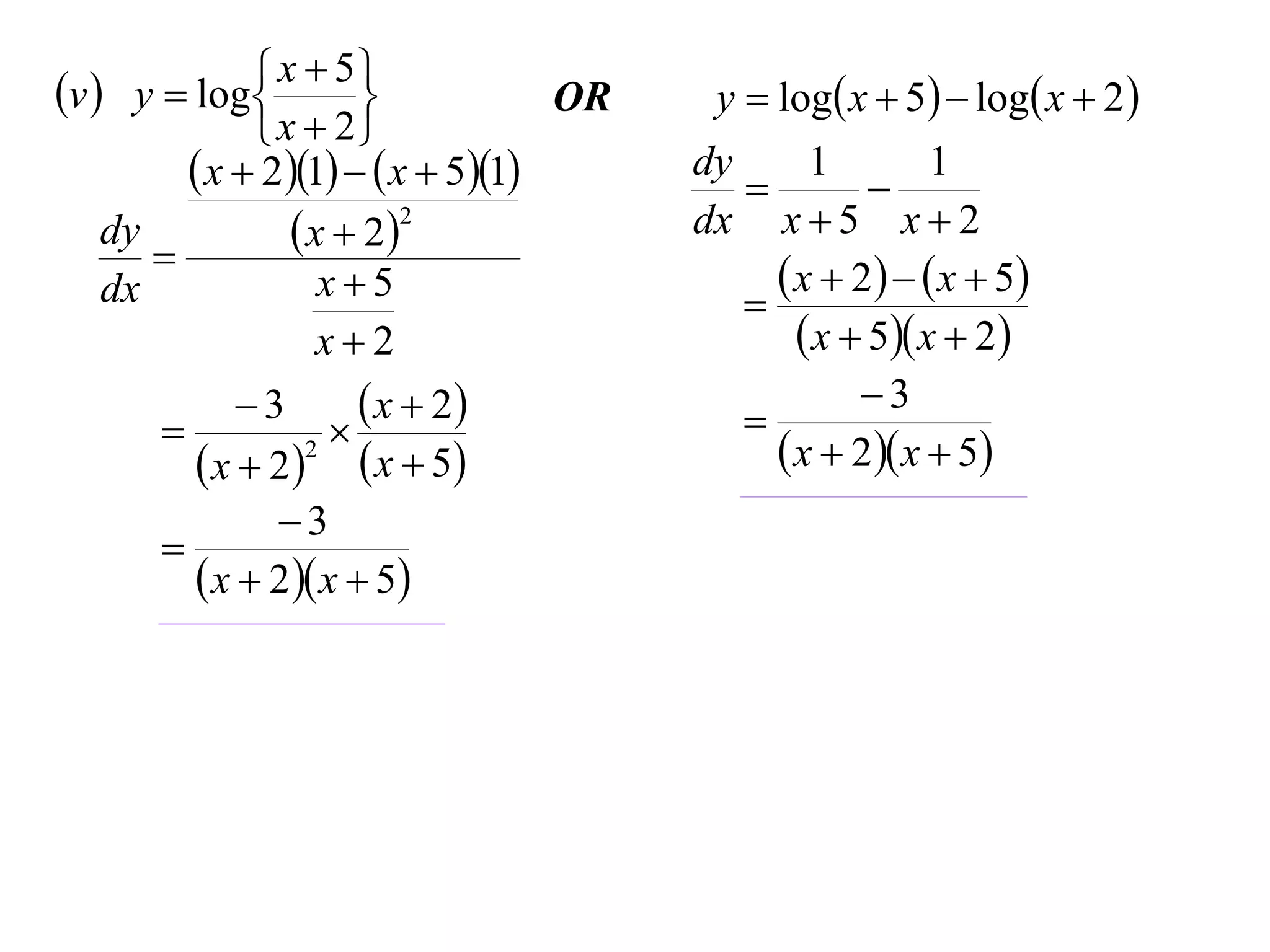 v  y  log  x  5
                                  OR    y  log x  5  log x  2 
               x  2
          x  21   x  51      dy
                                           
                                                1
                                                     
                                                          1
    dy            x  22              dx x  5 x  2
       
    dx              x5                       x  2    x  5
                                           
                    x2                         x  5 x  2
             3        x  2                      3
                                         
          x  22  x  5                   x  2 x  5
               3
       
          x  2 x  5
 