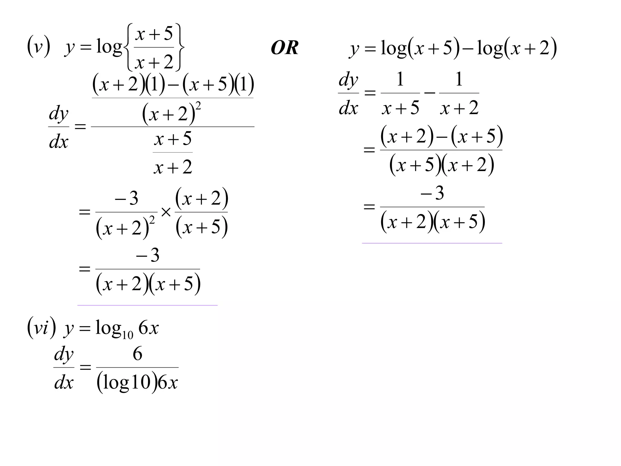 v  y  log  x  5
                                  OR    y  log x  5  log x  2 
               x  2
          x  21   x  51      dy
                                           
                                                1
                                                     
                                                          1
    dy            x  22              dx x  5 x  2
       
    dx              x5                       x  2    x  5
                                           
                    x2                         x  5 x  2
             3        x  2                      3
                                         
          x  22  x  5                   x  2 x  5
               3
       
          x  2 x  5
vi  y  log10 6 x
   dy      6
      
   dx log 10 6 x
 