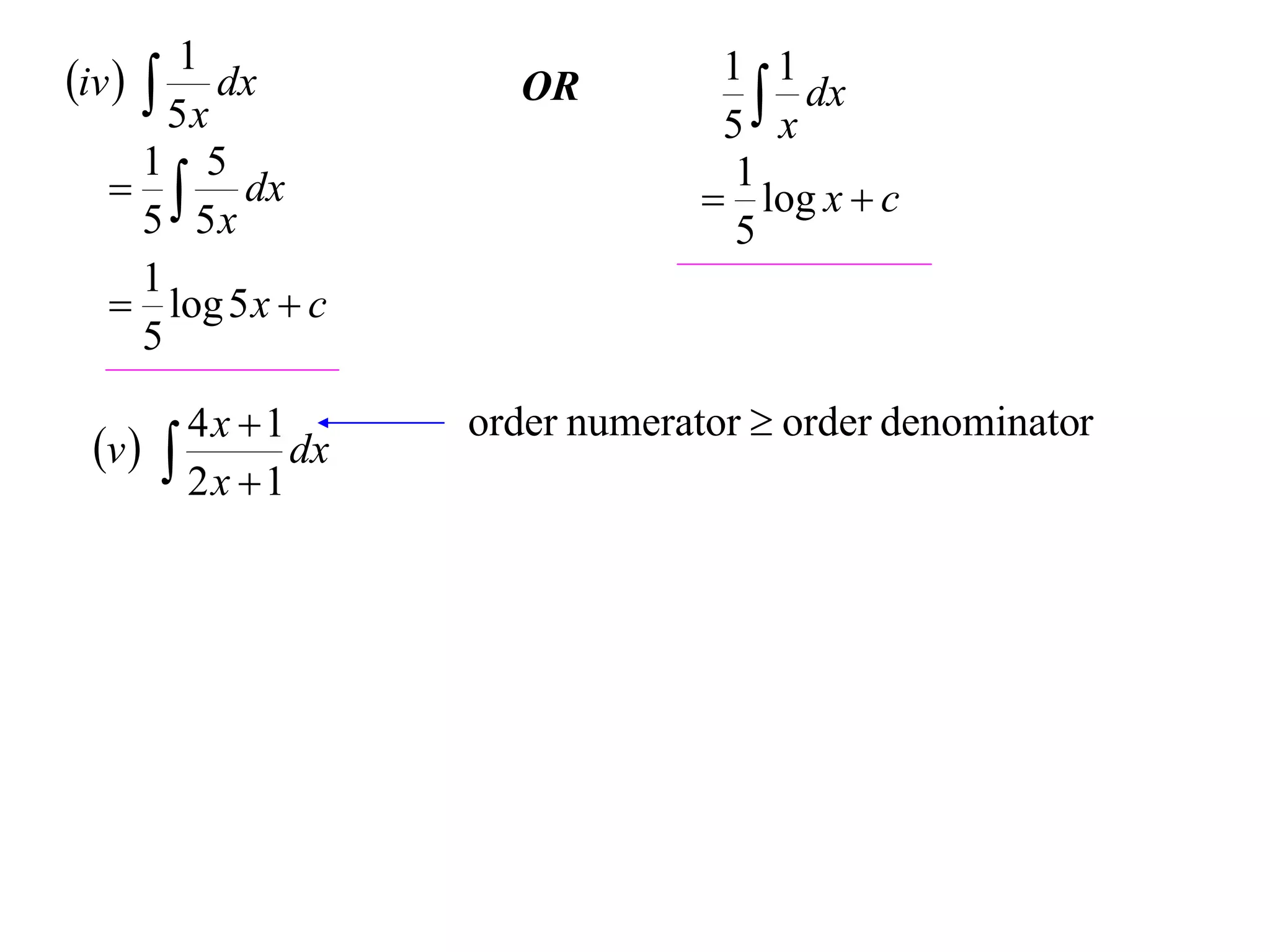 1
iv   dx           OR          1 1
                                    x dx
        5x                       5
      1 5
     dx                         1
                                 log x  c
      5 5x                        5
      1
    log 5 x  c
      5

        4x 1      order numerator  order denominator
 v         dx
        2x 1
 