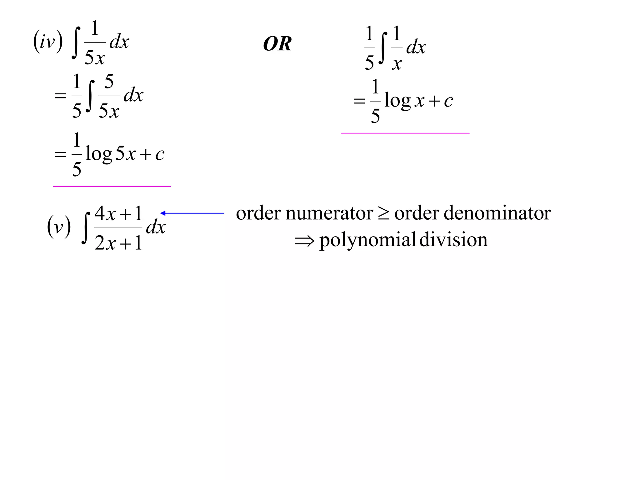 1
iv   dx           OR          1 1
                                    x dx
        5x                       5
      1 5
     dx                         1
                                 log x  c
      5 5x                        5
      1
    log 5 x  c
      5

        4x 1      order numerator  order denominator
 v         dx
                           polynomial division
        2x 1
 