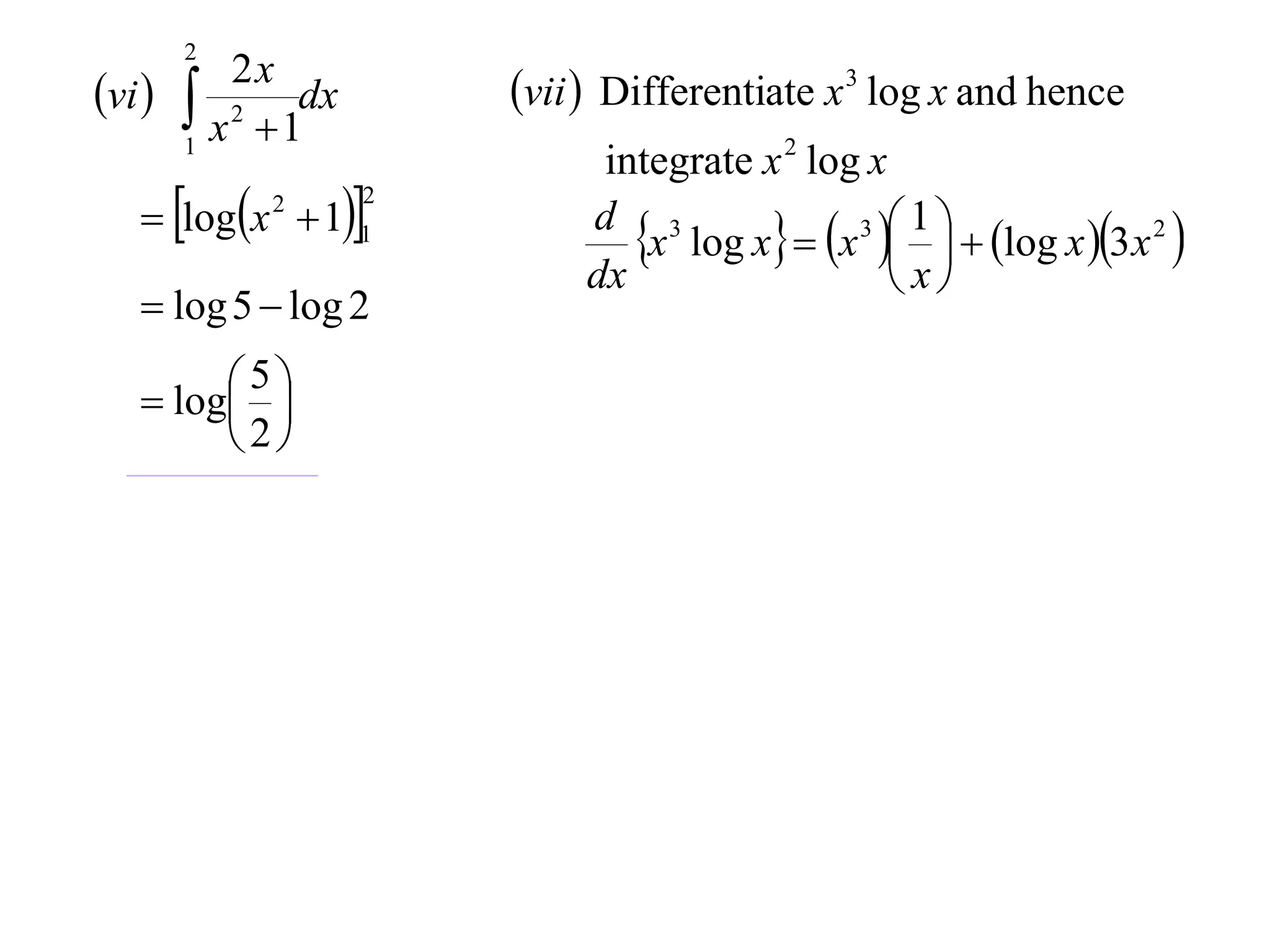 2
vi        2x
         x 2  1dx       vii  Differentiate x 3 log x and hence
        1
                                integrate x 2 log x
    logx  11
                      2

                                  x log x  x    log x 3x 2 
                                                 3 1
              2
                               d 3
                               dx                   x
    log 5  log 2

    log 
         5
         
        2
 