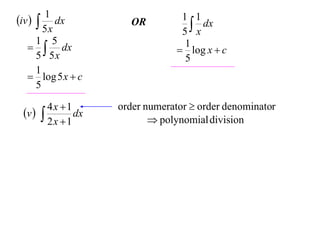 1
iv   dx           OR          1 1
                                    x dx
        5x                       5
      1 5
     dx                         1
                                 log x  c
      5 5x                        5
      1
    log 5 x  c
      5

        4x 1      order numerator  order denominator
 v         dx
                           polynomial division
        2x 1
 