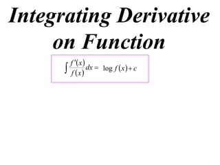 Integrating Derivative
     on Function
          f  x 
         f x
                   dx  log f  x   c
 