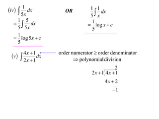1
iv   dx           OR          1 1
                                    x dx
        5x                       5
      1 5
     dx                         1
                                 log x  c
      5 5x                        5
      1
    log 5 x  c
      5

        4x 1      order numerator  order denominator
 v         dx
                           polynomial division
        2x 1
                                           2
                                 2x 1 4x 1
                                       4x  2
                                           1
 