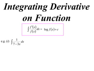 Integrating Derivative
       on Function
                             f  x 
                            f x
                                      dx  log f  x   c


               1
e.g. (i)    7  3x dx
 