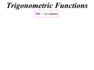 Trigonometric Functions
        360  2 radians
 