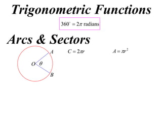 Trigonometric Functions
              360  2 radians


Arcs & Sectors
          A     C  2r           A  r 2

    O 

          B
 