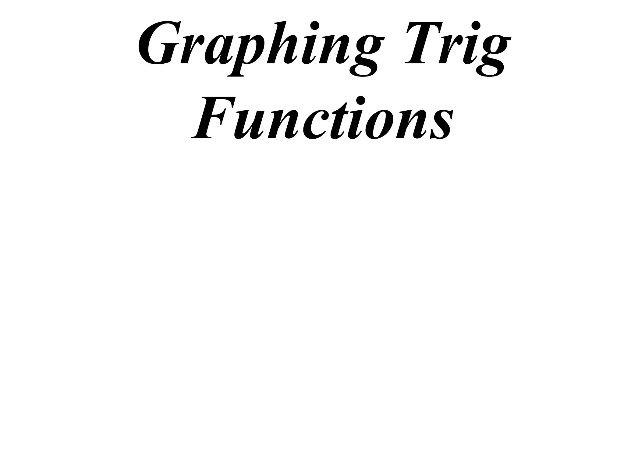 Graphing Trig
 Functions
 