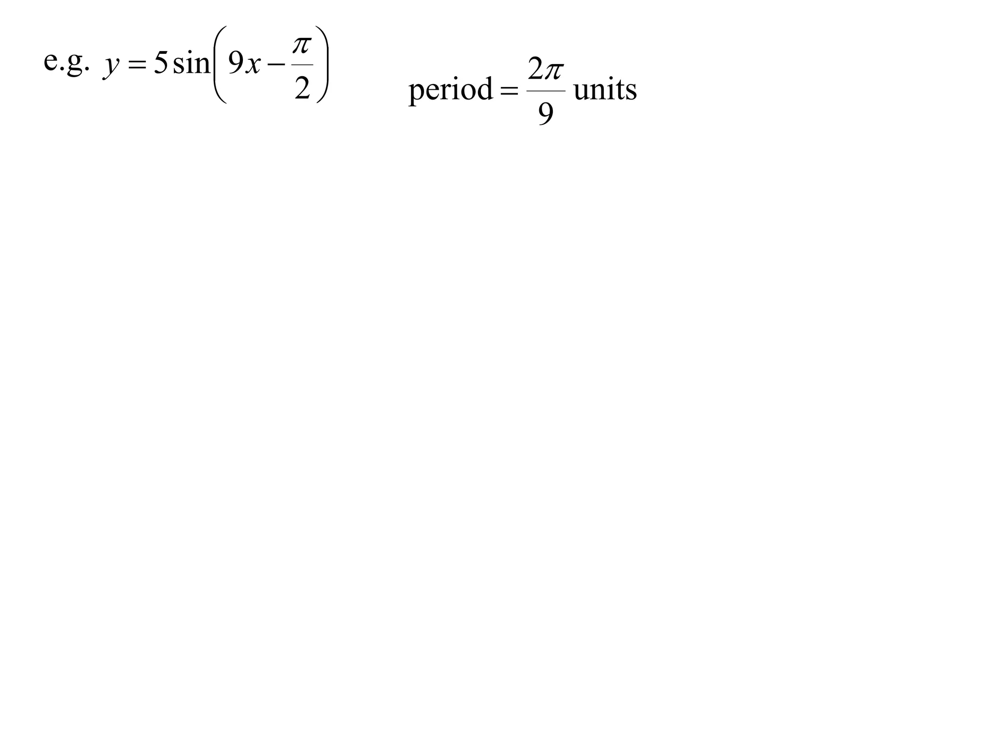 
e.g. y  5 sin  9 x  
                                     2
                     2    period       units
                                        9
 
