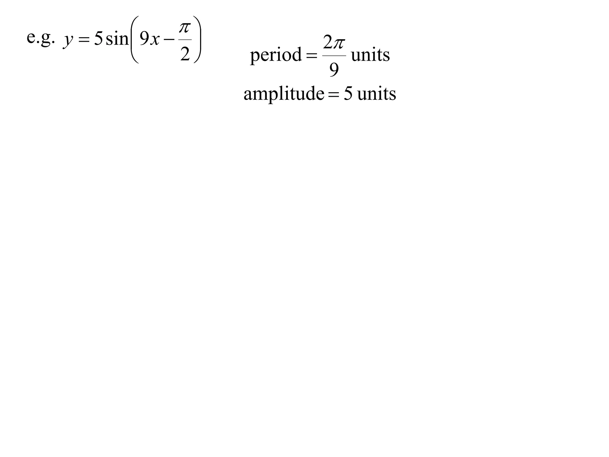 
e.g. y  5 sin  9 x  
                                   2
                     2    period      units
                                      9
                            amplitude  5 units
 