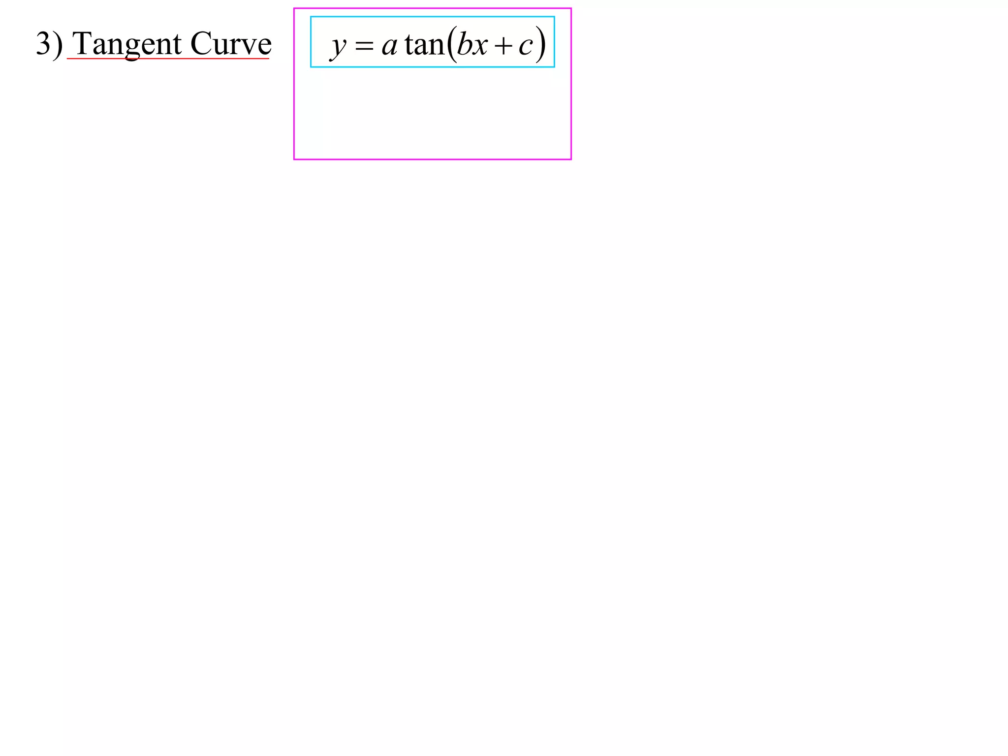 3) Tangent Curve   y  a tan bx  c 
 