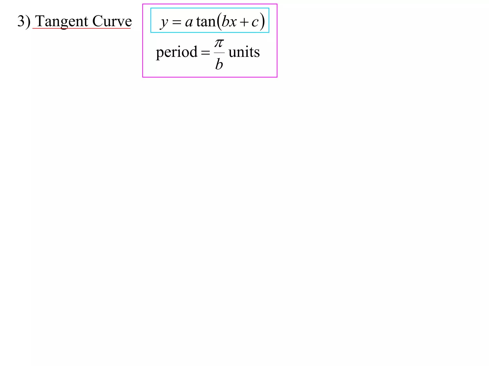 3) Tangent Curve   y  a tan bx  c 
                              
                   period        units
                              b
 