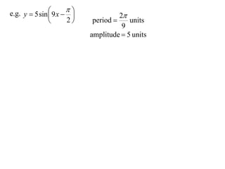 
e.g. y  5 sin  9 x  
                                   2
                     2    period      units
                                      9
                            amplitude  5 units
 