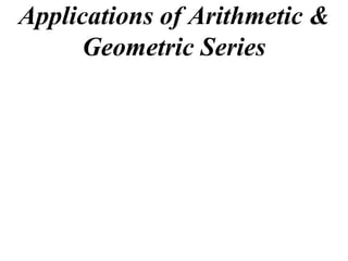Applications of Arithmetic &
     Geometric Series
 