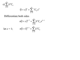 n
c)  k nCk
  k 1                            n
                1  x    nCk x k
                      n

                                 k 0

 Differentiate both sides
                                        n
               n1  x            k nCk x k 1
                          n 1

                                      k 0
                                       n
               n1  1            k nCk
                       n 1
let x = 1;
                                      k 0
 