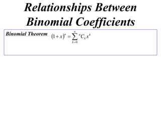 Relationships Between
        Binomial Coefficients
                               n
Binomial Theorem 1  x n 
                              n
                                 Ck x k
                              k 0
 